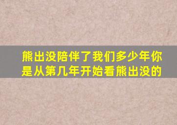 熊出没陪伴了我们多少年你是从第几年开始看熊出没的