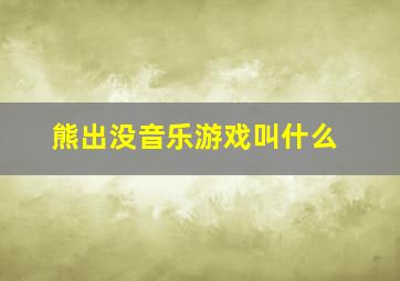 熊出没音乐游戏叫什么