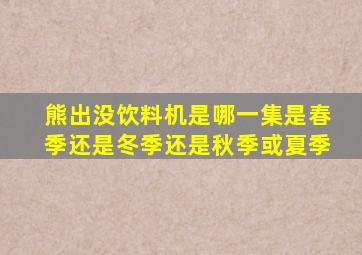 熊出没饮料机是哪一集是春季还是冬季还是秋季或夏季