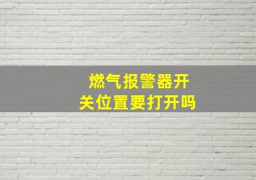 燃气报警器开关位置要打开吗