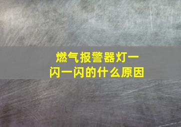 燃气报警器灯一闪一闪的什么原因