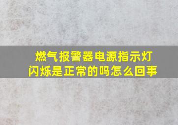 燃气报警器电源指示灯闪烁是正常的吗怎么回事