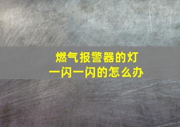 燃气报警器的灯一闪一闪的怎么办