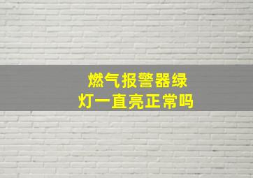 燃气报警器绿灯一直亮正常吗