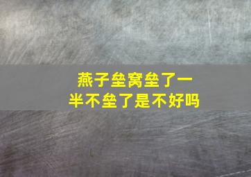 燕子垒窝垒了一半不垒了是不好吗