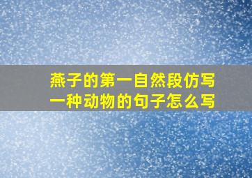 燕子的第一自然段仿写一种动物的句子怎么写