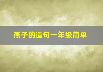 燕子的造句一年级简单