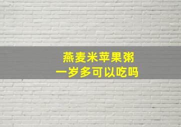 燕麦米苹果粥一岁多可以吃吗