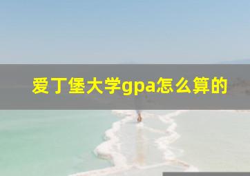 爱丁堡大学gpa怎么算的