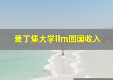 爱丁堡大学llm回国收入