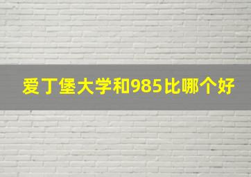 爱丁堡大学和985比哪个好