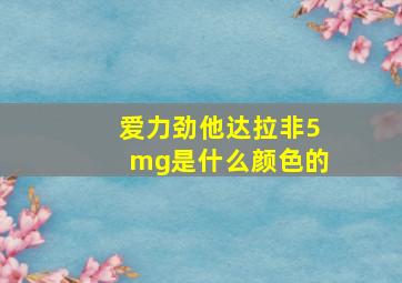 爱力劲他达拉非5mg是什么颜色的