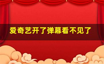 爱奇艺开了弹幕看不见了