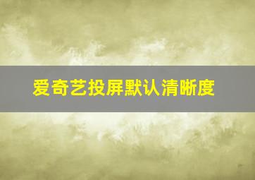 爱奇艺投屏默认清晰度