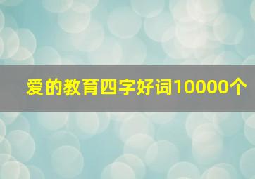 爱的教育四字好词10000个