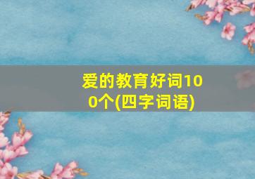 爱的教育好词100个(四字词语)