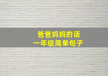 爸爸妈妈的话一年级简单句子