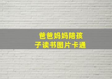 爸爸妈妈陪孩子读书图片卡通