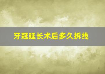 牙冠延长术后多久拆线