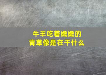 牛羊吃着嫩嫩的青草像是在干什么