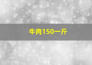 牛肉150一斤