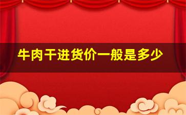 牛肉干进货价一般是多少