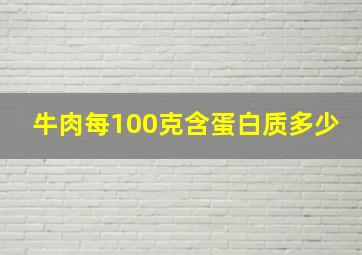 牛肉每100克含蛋白质多少