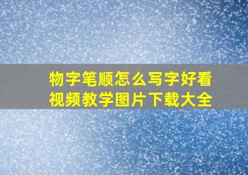 物字笔顺怎么写字好看视频教学图片下载大全