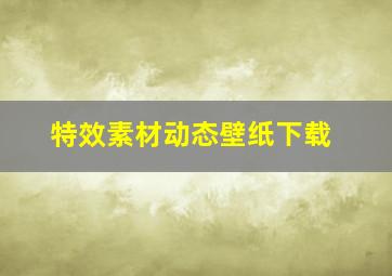 特效素材动态壁纸下载