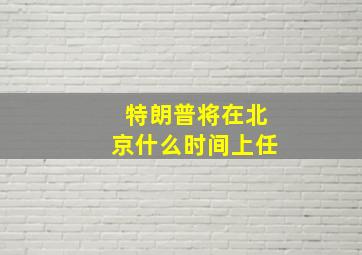 特朗普将在北京什么时间上任