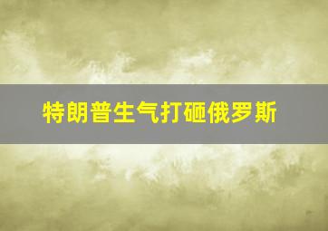 特朗普生气打砸俄罗斯