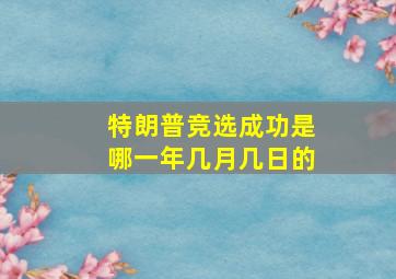 特朗普竞选成功是哪一年几月几日的