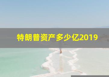 特朗普资产多少亿2019