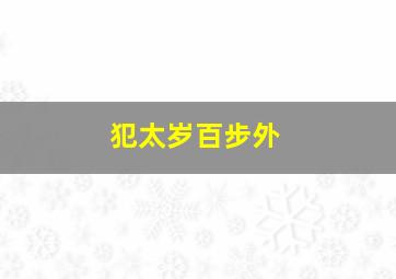 犯太岁百步外