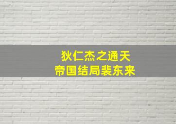 狄仁杰之通天帝国结局裴东来