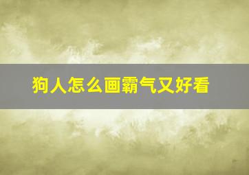 狗人怎么画霸气又好看