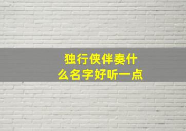 独行侠伴奏什么名字好听一点