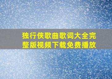 独行侠歌曲歌词大全完整版视频下载免费播放