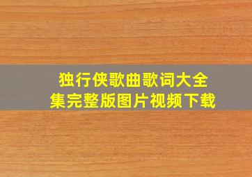 独行侠歌曲歌词大全集完整版图片视频下载