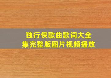 独行侠歌曲歌词大全集完整版图片视频播放