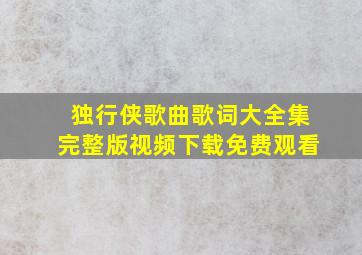 独行侠歌曲歌词大全集完整版视频下载免费观看