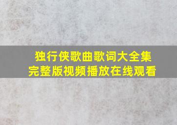 独行侠歌曲歌词大全集完整版视频播放在线观看