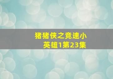 猪猪侠之竞速小英雄1第23集