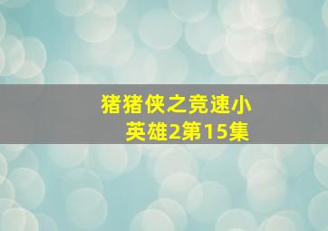 猪猪侠之竞速小英雄2第15集