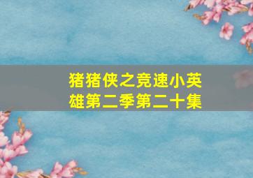 猪猪侠之竞速小英雄第二季第二十集