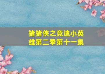 猪猪侠之竞速小英雄第二季第十一集