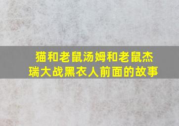 猫和老鼠汤姆和老鼠杰瑞大战黑衣人前面的故事