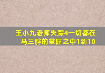 王小九老师失踪4一切都在马三胖的掌握之中1到10