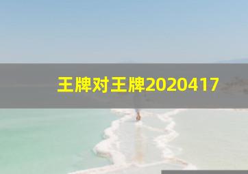 王牌对王牌2020417