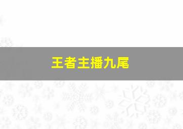 王者主播九尾